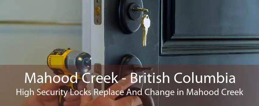 Mahood Creek - British Columbia High Security Locks Replace And Change in Mahood Creek