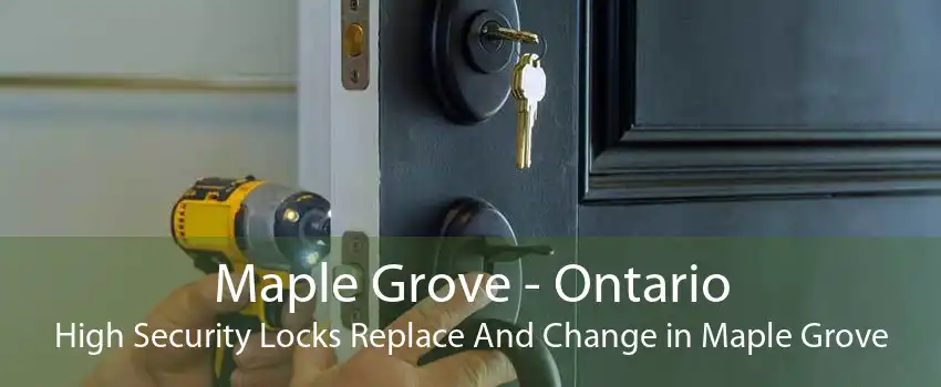 Maple Grove - Ontario High Security Locks Replace And Change in Maple Grove