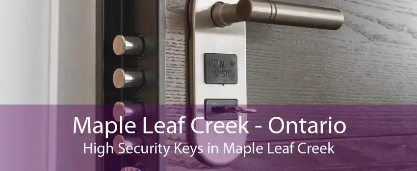Maple Leaf Creek - Ontario High Security Keys in Maple Leaf Creek