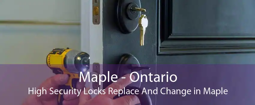 Maple - Ontario High Security Locks Replace And Change in Maple
