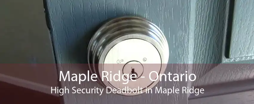 Maple Ridge - Ontario High Security Deadbolt in Maple Ridge