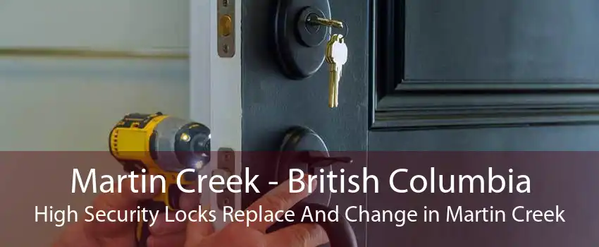 Martin Creek - British Columbia High Security Locks Replace And Change in Martin Creek