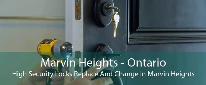 Marvin Heights - Ontario High Security Locks Replace And Change in Marvin Heights