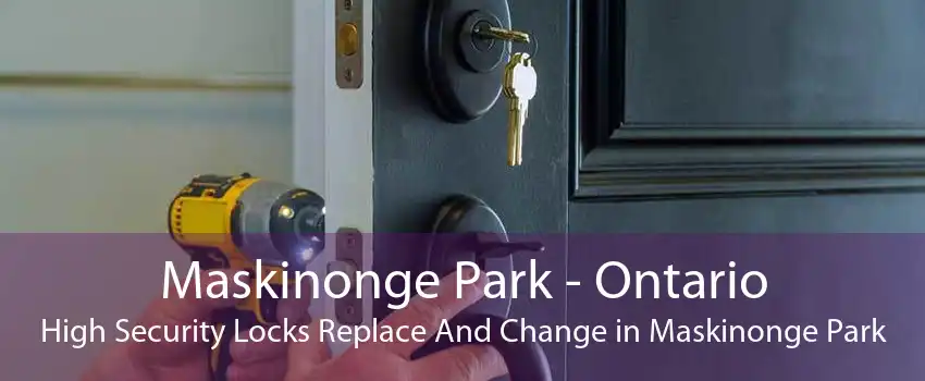 Maskinonge Park - Ontario High Security Locks Replace And Change in Maskinonge Park