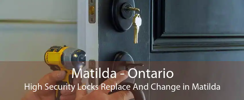 Matilda - Ontario High Security Locks Replace And Change in Matilda