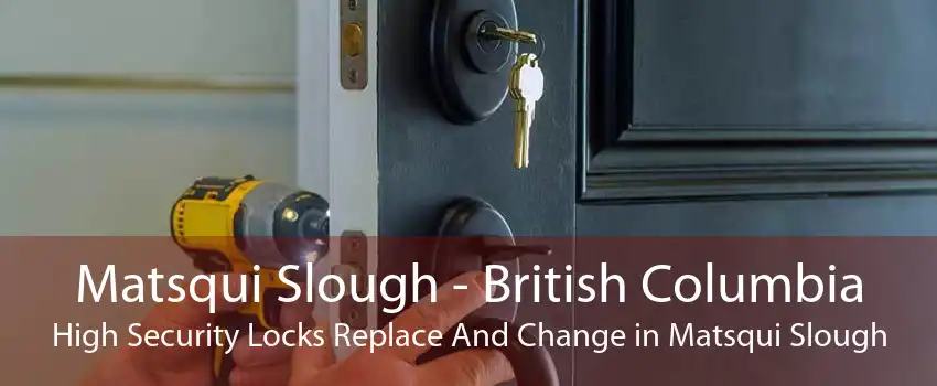 Matsqui Slough - British Columbia High Security Locks Replace And Change in Matsqui Slough