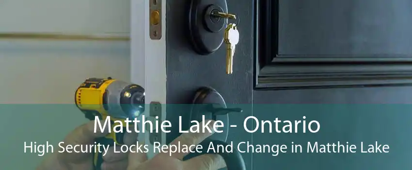 Matthie Lake - Ontario High Security Locks Replace And Change in Matthie Lake