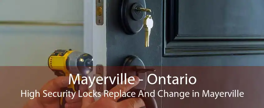 Mayerville - Ontario High Security Locks Replace And Change in Mayerville