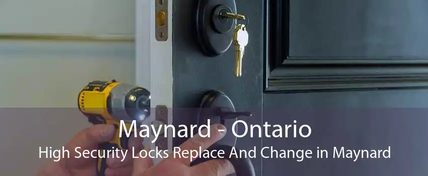 Maynard - Ontario High Security Locks Replace And Change in Maynard