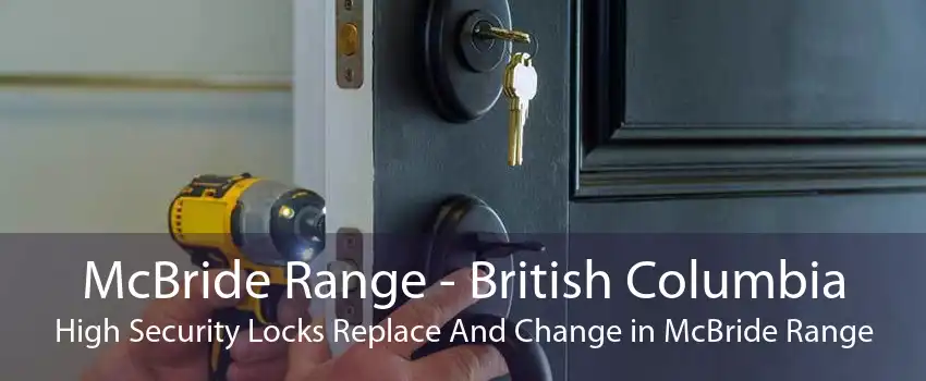 McBride Range - British Columbia High Security Locks Replace And Change in McBride Range