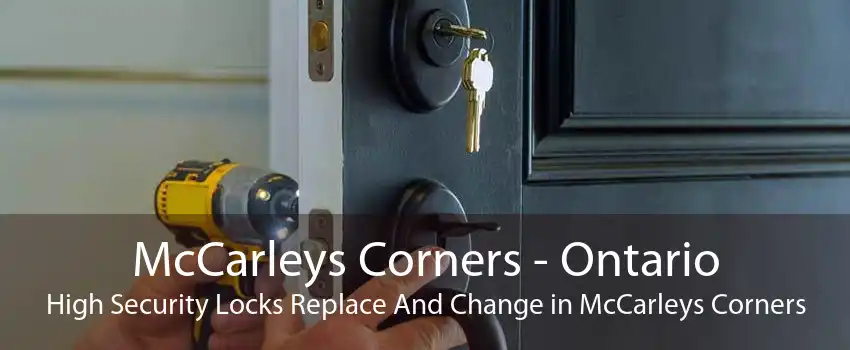 McCarleys Corners - Ontario High Security Locks Replace And Change in McCarleys Corners