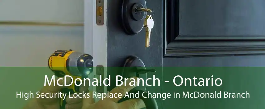 McDonald Branch - Ontario High Security Locks Replace And Change in McDonald Branch