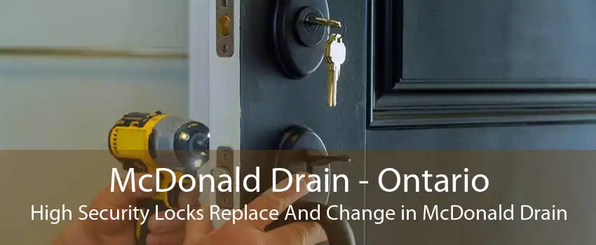 McDonald Drain - Ontario High Security Locks Replace And Change in McDonald Drain