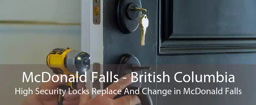 McDonald Falls - British Columbia High Security Locks Replace And Change in McDonald Falls