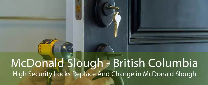 McDonald Slough - British Columbia High Security Locks Replace And Change in McDonald Slough