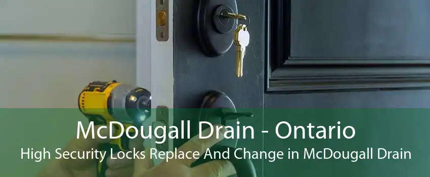 McDougall Drain - Ontario High Security Locks Replace And Change in McDougall Drain