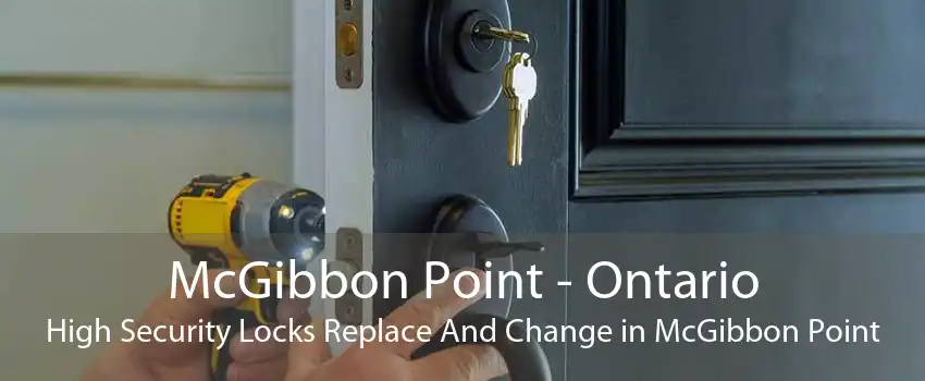 McGibbon Point - Ontario High Security Locks Replace And Change in McGibbon Point