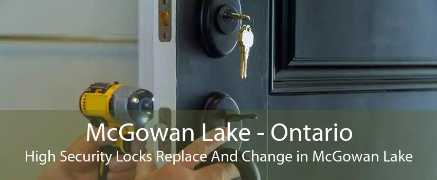 McGowan Lake - Ontario High Security Locks Replace And Change in McGowan Lake