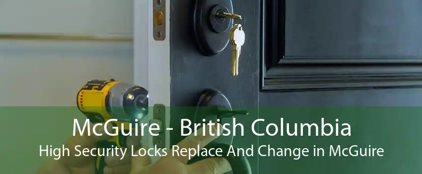 McGuire - British Columbia High Security Locks Replace And Change in McGuire