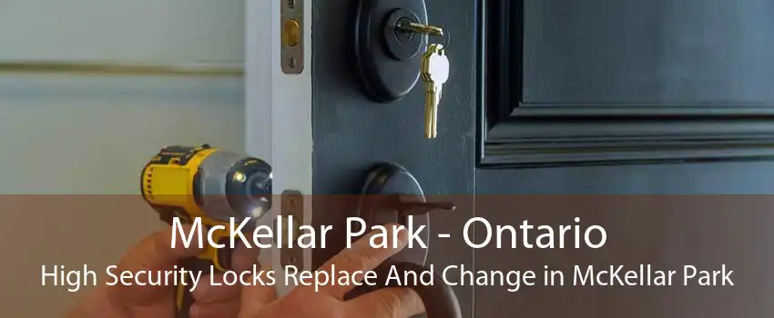 McKellar Park - Ontario High Security Locks Replace And Change in McKellar Park
