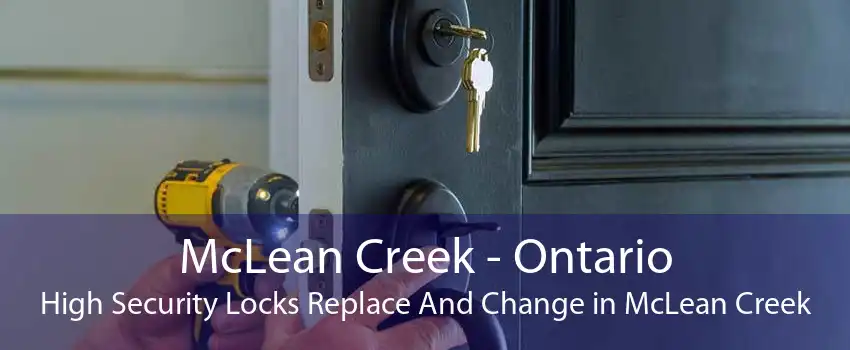 McLean Creek - Ontario High Security Locks Replace And Change in McLean Creek