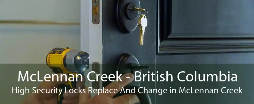 McLennan Creek - British Columbia High Security Locks Replace And Change in McLennan Creek