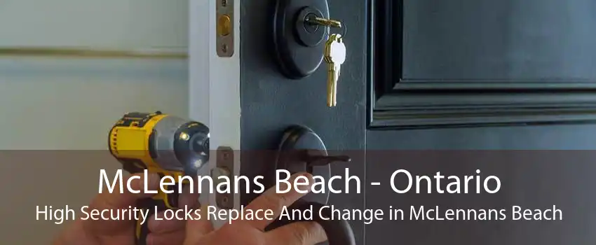 McLennans Beach - Ontario High Security Locks Replace And Change in McLennans Beach