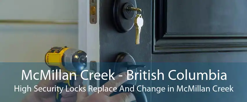 McMillan Creek - British Columbia High Security Locks Replace And Change in McMillan Creek