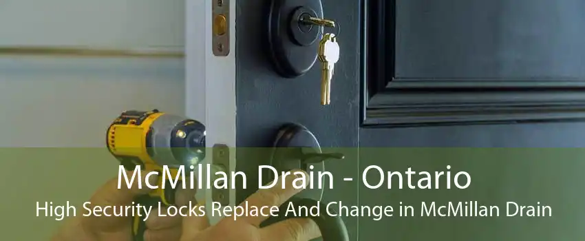 McMillan Drain - Ontario High Security Locks Replace And Change in McMillan Drain