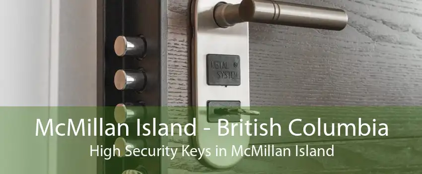 McMillan Island - British Columbia High Security Keys in McMillan Island