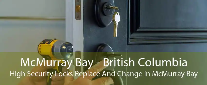 McMurray Bay - British Columbia High Security Locks Replace And Change in McMurray Bay