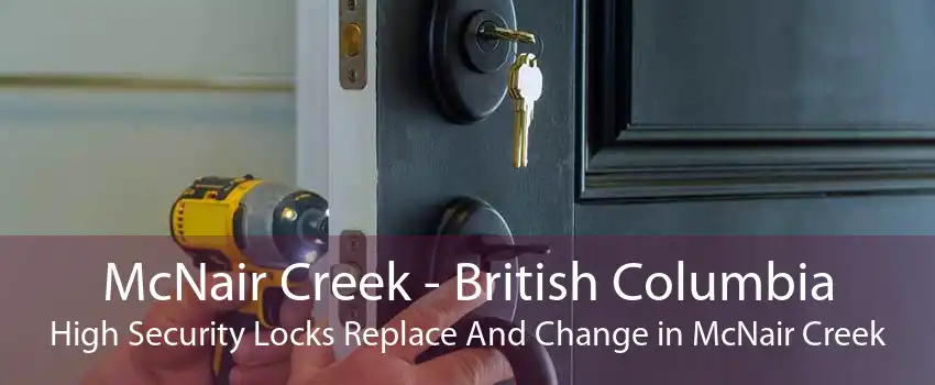McNair Creek - British Columbia High Security Locks Replace And Change in McNair Creek