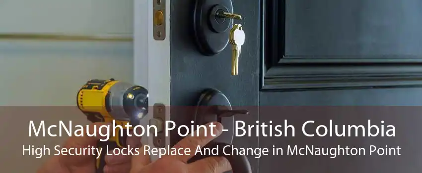 McNaughton Point - British Columbia High Security Locks Replace And Change in McNaughton Point