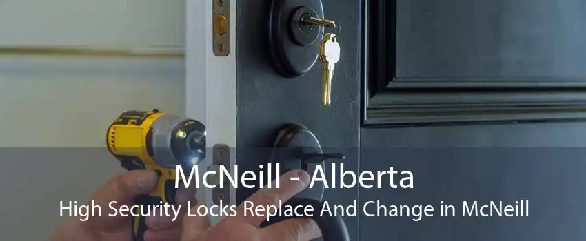 McNeill - Alberta High Security Locks Replace And Change in McNeill