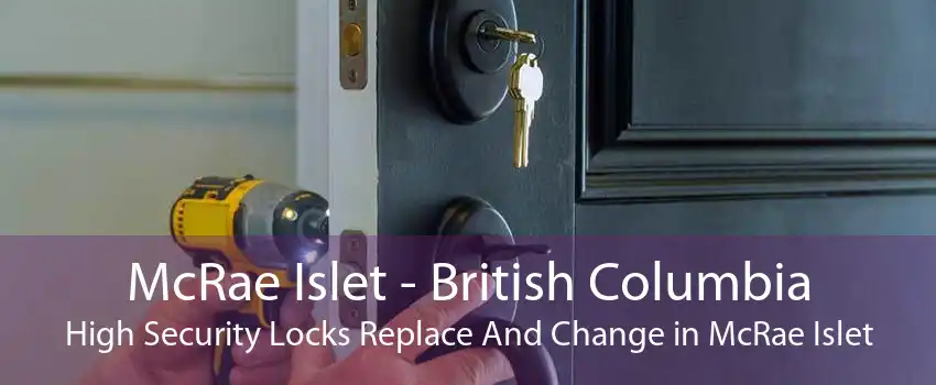 McRae Islet - British Columbia High Security Locks Replace And Change in McRae Islet