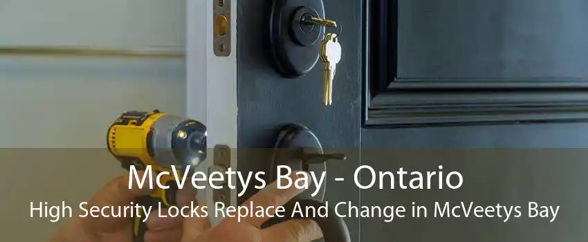 McVeetys Bay - Ontario High Security Locks Replace And Change in McVeetys Bay