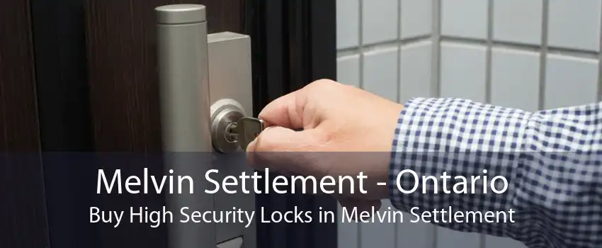 Melvin Settlement - Ontario Buy High Security Locks in Melvin Settlement