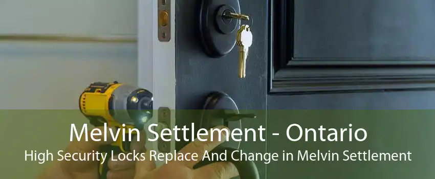 Melvin Settlement - Ontario High Security Locks Replace And Change in Melvin Settlement