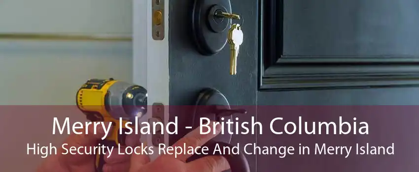 Merry Island - British Columbia High Security Locks Replace And Change in Merry Island