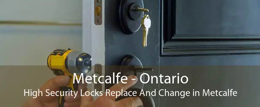 Metcalfe - Ontario High Security Locks Replace And Change in Metcalfe