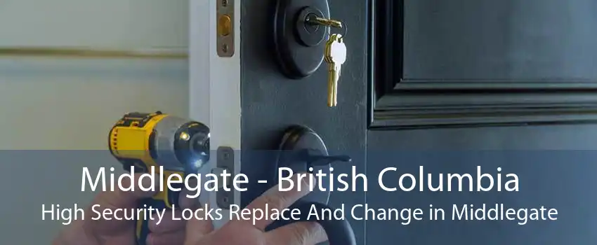 Middlegate - British Columbia High Security Locks Replace And Change in Middlegate