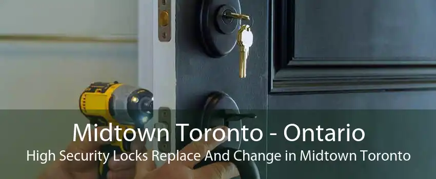Midtown Toronto - Ontario High Security Locks Replace And Change in Midtown Toronto