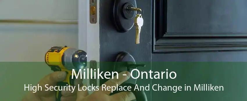 Milliken - Ontario High Security Locks Replace And Change in Milliken