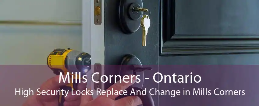 Mills Corners - Ontario High Security Locks Replace And Change in Mills Corners