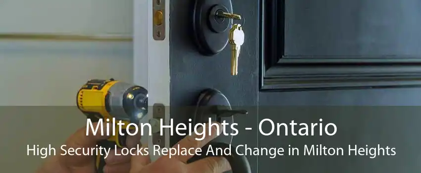 Milton Heights - Ontario High Security Locks Replace And Change in Milton Heights