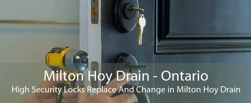 Milton Hoy Drain - Ontario High Security Locks Replace And Change in Milton Hoy Drain