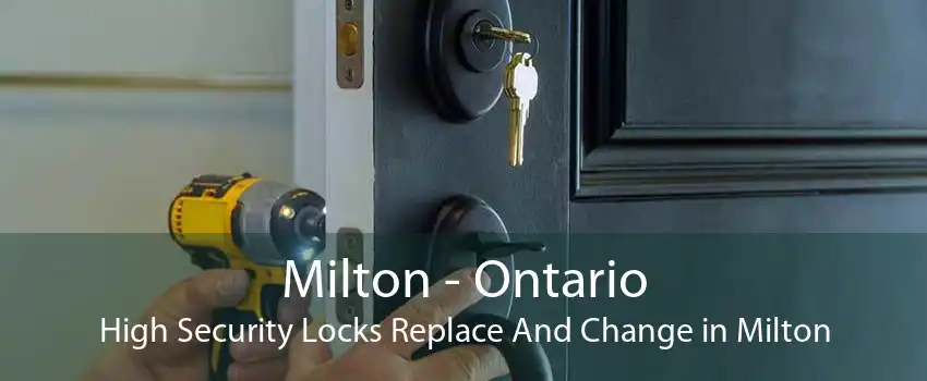 Milton - Ontario High Security Locks Replace And Change in Milton