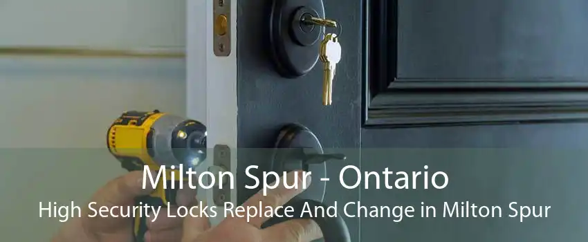 Milton Spur - Ontario High Security Locks Replace And Change in Milton Spur