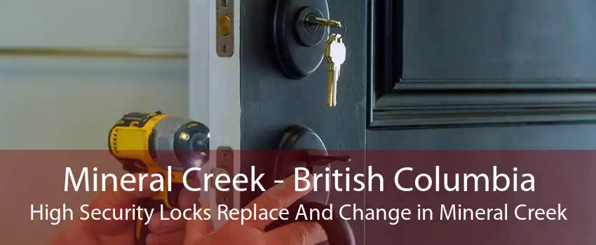 Mineral Creek - British Columbia High Security Locks Replace And Change in Mineral Creek