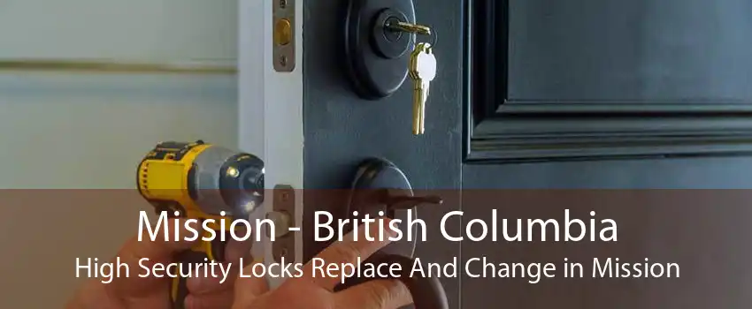 Mission - British Columbia High Security Locks Replace And Change in Mission